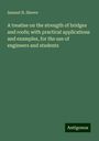 Samuel H. Shreve: A treatise on the strength of bridges and roofs; with practical applications and examples, for the use of engineers and students, Buch