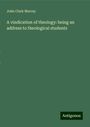 John Clark Murray: A vindication of theology: being an address to theological students, Buch