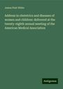 James Platt White: Address in obstetrics and diseases of women and children: delivered at the twenty-eighth annual meeting of the American Medical Association, Buch