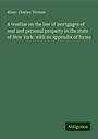 Abner Charles Thomas: A treatise on the law of mortgages of real and personal property in the state of New York: with an appendix of forms, Buch