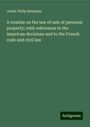 Judah Philip Benjamin: A treatise on the law of sale of personal property; with references to the American decisions and to the French code and civil law, Buch