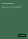 Edward William Nelson: Alaska, April 12 - May 23, 1877, Buch