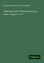 Alabama Baptist State Convention: Alabama Baptist State Convention Annual Reports 1877, Buch