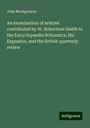 John Montgomery: An examination of articles contributed by W. Robertson Smith to the Encyclopaedia Britannica, the Expositor, and the British quarterly review, Buch