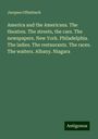 Jacques Offenbach: America and the Americans. The theatres. The streets, the cars. The newspapers. New York. Philadelphia. The ladies. The restaurants. The races. The waiters. Albany. Niagara, Buch