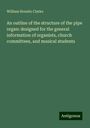 William Horatio Clarke: An outline of the structure of the pipe organ: designed for the general information of organists, church committees, and musical students, Buch