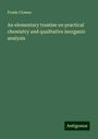 Frank Clowes: An elementary treatise on practical chemistry and qualitative inorganic analysis, Buch