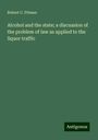 Robert C. Pitman: Alcohol and the state; a discussion of the problem of law as applied to the liquor traffic, Buch