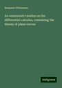 Benjamin Williamson: An elementary treatise on the differential calculus, containing the theory of plane curves, Buch