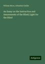 William Moon: An Essay on the Instruction and Amusements of the Blind; Light for the Blind, Buch