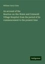 William Carey Coles: An account of the Bourton-on-the-Water and Cotswold Village Hospital: from the period of its commencement to the present time, Buch