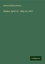 Edward William Nelson: Alaska, April 12 - May 23, 1877, Buch