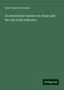 John Cameron Graham: An elementary treatise on steam and the use of the indicator, Buch