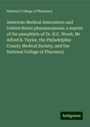 National College of Pharmacy: American Medical Association and United States pharmacopoeia: a reprint of the pamphlets of Dr. H.C. Wood, Mr. Alfred B. Taylor, the Philadelphia County Medical Society, and the National College of Pharmacy, Buch