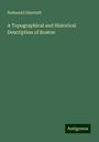 Nathaniel Shurtleff: A Topographical and Historical Description of Boston, Buch