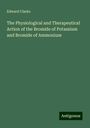 Edward Clarke: The Physiological and Therapeutical Action of the Bromide of Potassium and Bromide of Ammonium, Buch