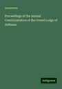 Anonymous: Proceedings of the Annual Communication of the Grand Lodge of Alabama, Buch