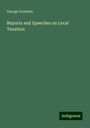 George Goschen: Reports and Speeches on Local Taxation, Buch