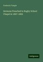 Frederick Temple: Sermons Preached in Rugby School Chapel in 1867-1869, Buch