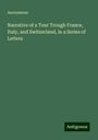 Anonymous: Narrative of a Tour Trough France, Italy, and Switzerland, in a Series of Letters, Buch