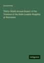 Anonymous: Thirty-Ninth Annual Report of the Trustees of the State Lunatic Hospital at Worcester, Buch