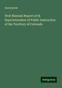 Anonymous: First Biennial Report of th Superintendent of Public Instruction of the Territory of Colorado, Buch