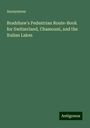 Anonymous: Bradshaw's Pedestrian Route-Book for Switzerland, Chamouni, and the Italian Lakes, Buch