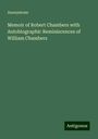 Anonymous: Memoir of Robert Chambers with Autobiographic Reminiscences of William Chambers, Buch