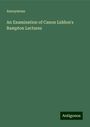 Anonymous: An Examination of Canon Liddon's Bampton Lectures, Buch