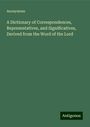 Anonymous: A Dictionary of Correspondences, Representatives, and Significatives, Derived from the Word of the Lord, Buch