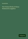 Anonymous: The Poetical Works of Henry Wadsworth Longellow, Buch