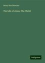 Henry Ward Beecher: The Life of Jesus, The Christ, Buch