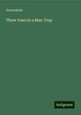 Anonymous: Three Years in a Man-Trap, Buch