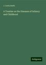 J. Lewis Smith: A Treatise on the Diseases of Infancy and Childhood, Buch