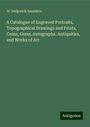 W. Sedgwick Saunders: A Catalogue of Engraved Portraits, Topographical Drawings and Prints, Coins, Gems, Autographs, Antiquities, and Works of Art, Buch