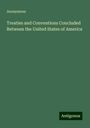 Anonymous: Treaties and Conventions Concluded Between the United States of America, Buch