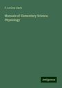 F. Le Gros Clark: Clark, F: Manuals of Elementary Science. Physiology, Buch