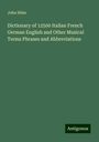 John Hiles: Dictionary of 12500 Italian French German English and Other Musical Terms Phrases and Abbreviations, Buch
