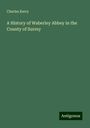 Charles Kerry: A History of Waberley Abbey in the County of Surrey, Buch