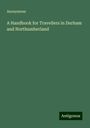 Anonymous: A Handbook for Travellers in Durham and Northumberland, Buch