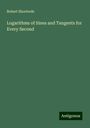Robert Shortrede: Logarithms of Sines and Tangents for Every Second, Buch