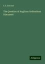 E. E. Estcourt: The Question of Anglican Ordinations Discussed, Buch