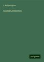 J. Bell Pettigrew: Animal Locomotion, Buch