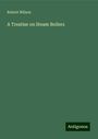 Robert Wilson: A Treatise on Steam Boilers, Buch