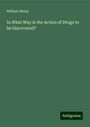 William Sharp: In What Way is the Action of Drugs to be Discovered?, Buch