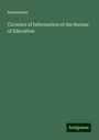 Anonymous: Circulars of Information of the Bureau of Education, Buch