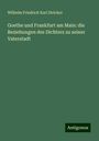 Wilhelm Friedrich Karl Stricker: Goethe und Frankfurt am Main: die Beziehungen des Dichters zu seiner Vaterstadt, Buch