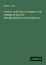 Wilhelm Beste: Goethe's und Schiller's Religion: Zwei Vorträge im Sale des Altstadtrathauses zu Braunschweig, Buch