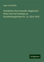 Hugo von Mueller: Geschichte des Grenadier-Regiments Prinz Carl von Preussen (2. Brandenburgisches) Nr. 12, 1813-1875, Buch