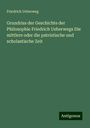 Friedrich Ueberweg: Grundriss der Geschichte der Philosophie Friedrich Ueberwegs Die mittlere oder die patristische und scholastische Zeit, Buch